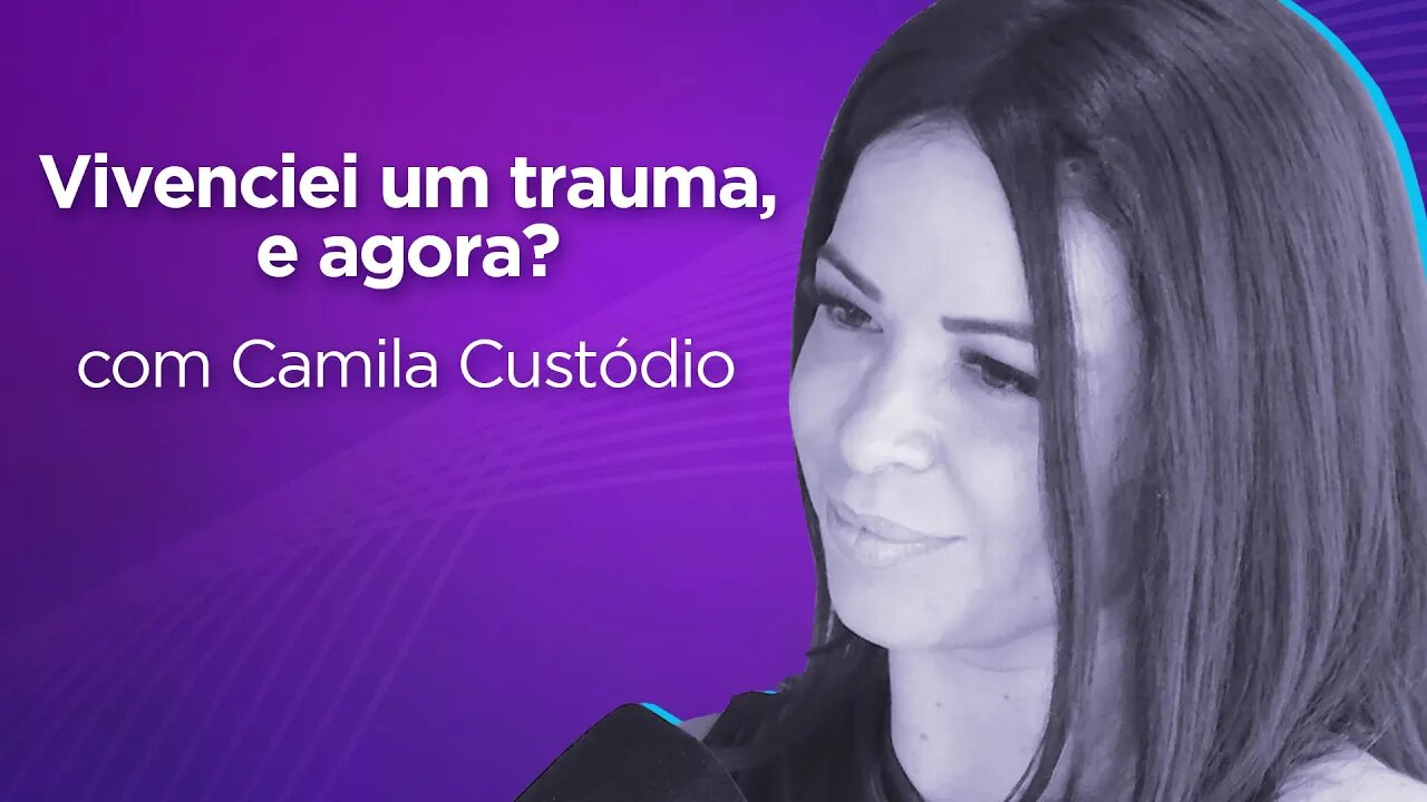 CAMILA CUSTÓDIO | Especialista em Primeiros Socorros Psicológicos - Ep.299