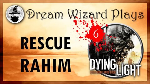 DWP 133 ~ Dying Light (2015) ~ [#6] "RESCUE RAHIM"