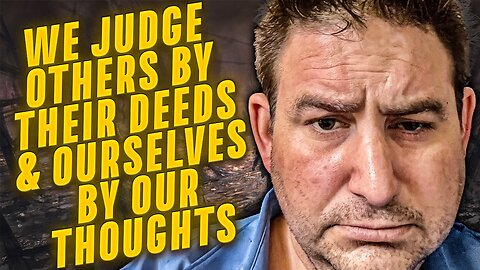 We Are Often So Harsh on Ourselves - We Judge Ourselves by our Thoughts and Others by Their Deeds