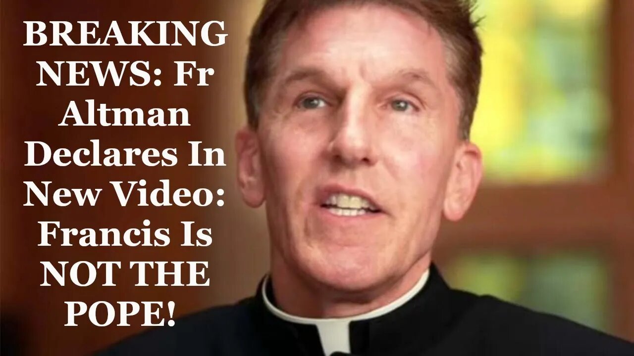 BREAKING NEWS: Fr Altman Declares In New Video: Francis Is NOT THE POPE!