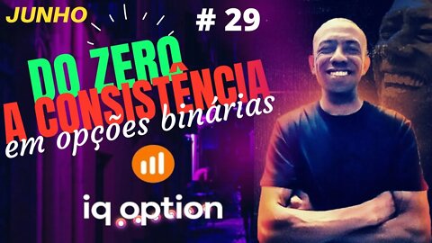 Do Zero a Consistência em Opções Binárias Ao Vivo | IQ OPTION #29