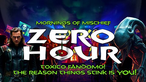 Mornings of Mischief ZeroHour - Toxico Fandomo! The Reason Things Stink is YOU!