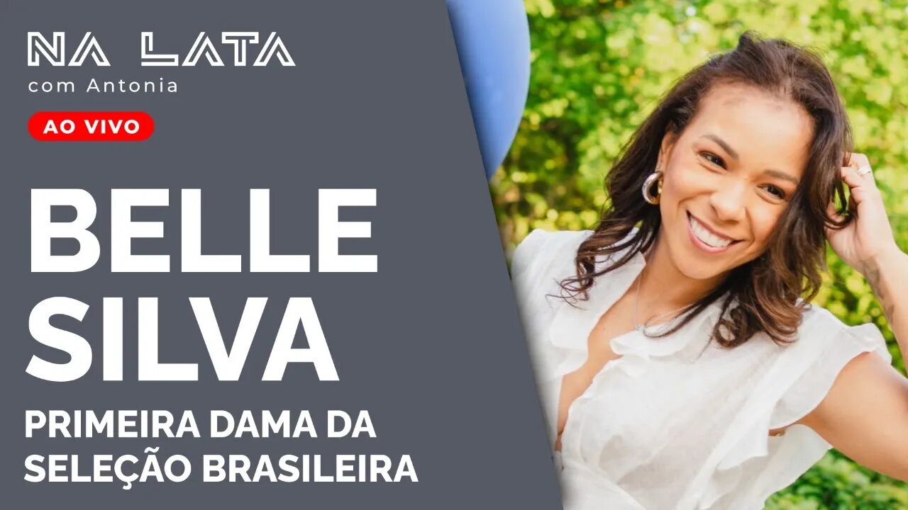 Na Lata com BELLE SILVA (Primeira Dama da Seleção Brasileira)