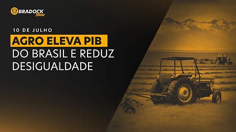 Bradock Show 10/07/2023 | Agro eleva PIB do Brasil e reduz a desigualdade