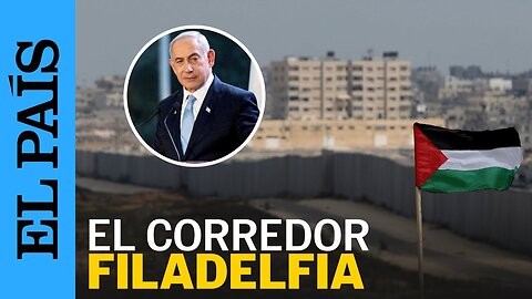 GUERRA ISRAEL | Qué es el Corredor Filadelfia, punto que impide un alto el fuego en Gaza | EL PAÍS
