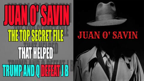 JUAN O'SAVIN: THE TOP SECRET FILE THAT HELPED TRUMP AND Q DEFEAT J B