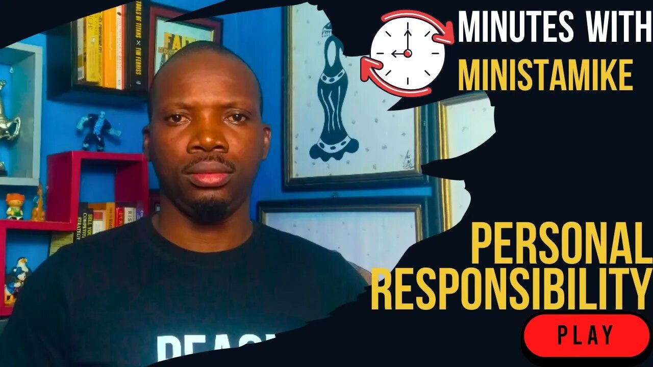PERSONAL RESPONSIBILITY - Minutes With MinistaMike, FREE COACHING VIDEO
