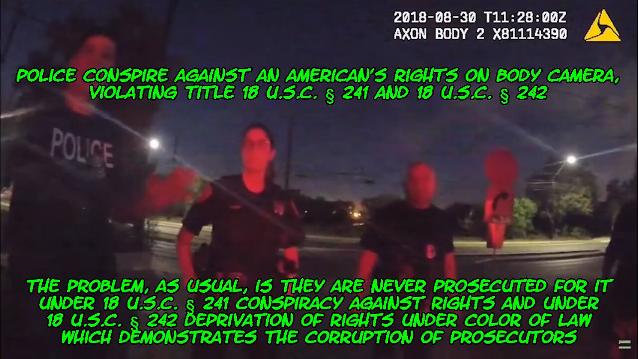 Police Conspire Against an American's Rights on Body Camera in violation of 18 U.S.C. § 241 & 242