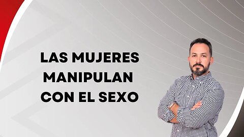 Las mujeres manipulan con el sexo. Ep132