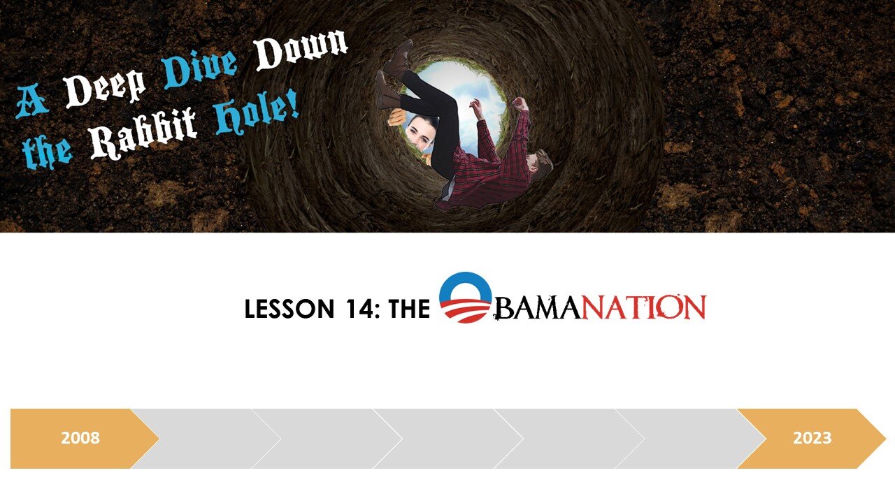 A DEEP DIVE DOWN THE RABBIT HOLE LESSON 14: THE OBAMANATION