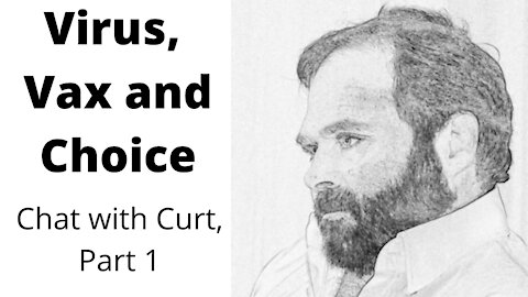 Virus, Vax And Choice - Chat With Curt Part 1
