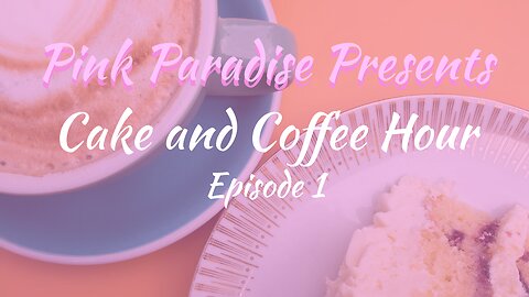 Cake and Coffee Hour: Episode 1