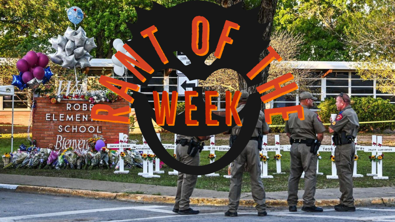 RANT OF THE WEEK: Cops allowed Uvalde Shooter to Kill Children while they Waited