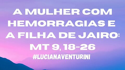 Mateus 9, 18-26 A mulher com hemorragias e a filha de Jairo #lucianaventurini #evangelhodemateus