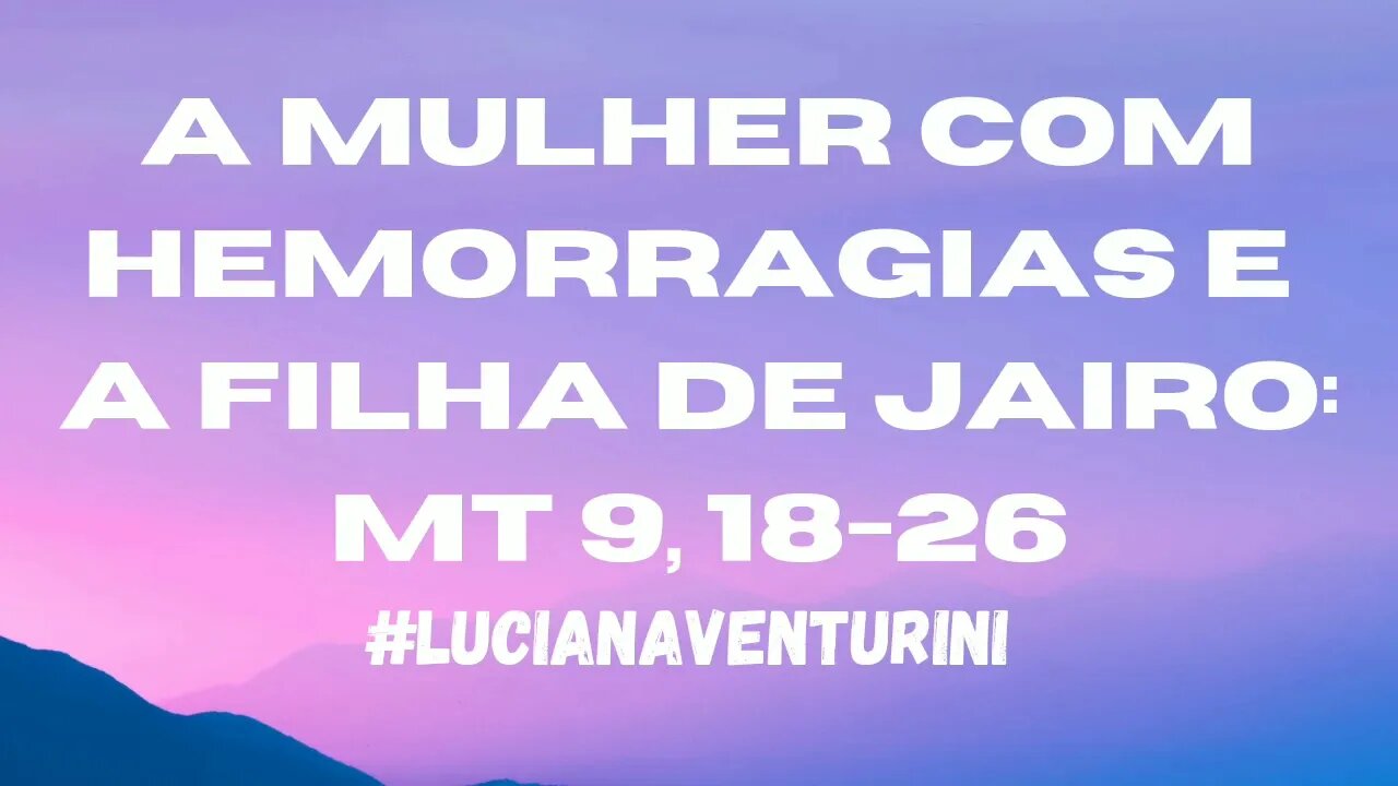 Mateus 9, 18-26 A mulher com hemorragias e a filha de Jairo #lucianaventurini #evangelhodemateus