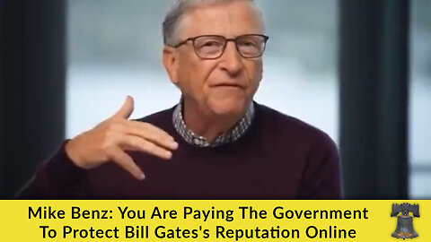 Mike Benz: You Are Paying The Government To Protect Bill Gates's Reputation Online