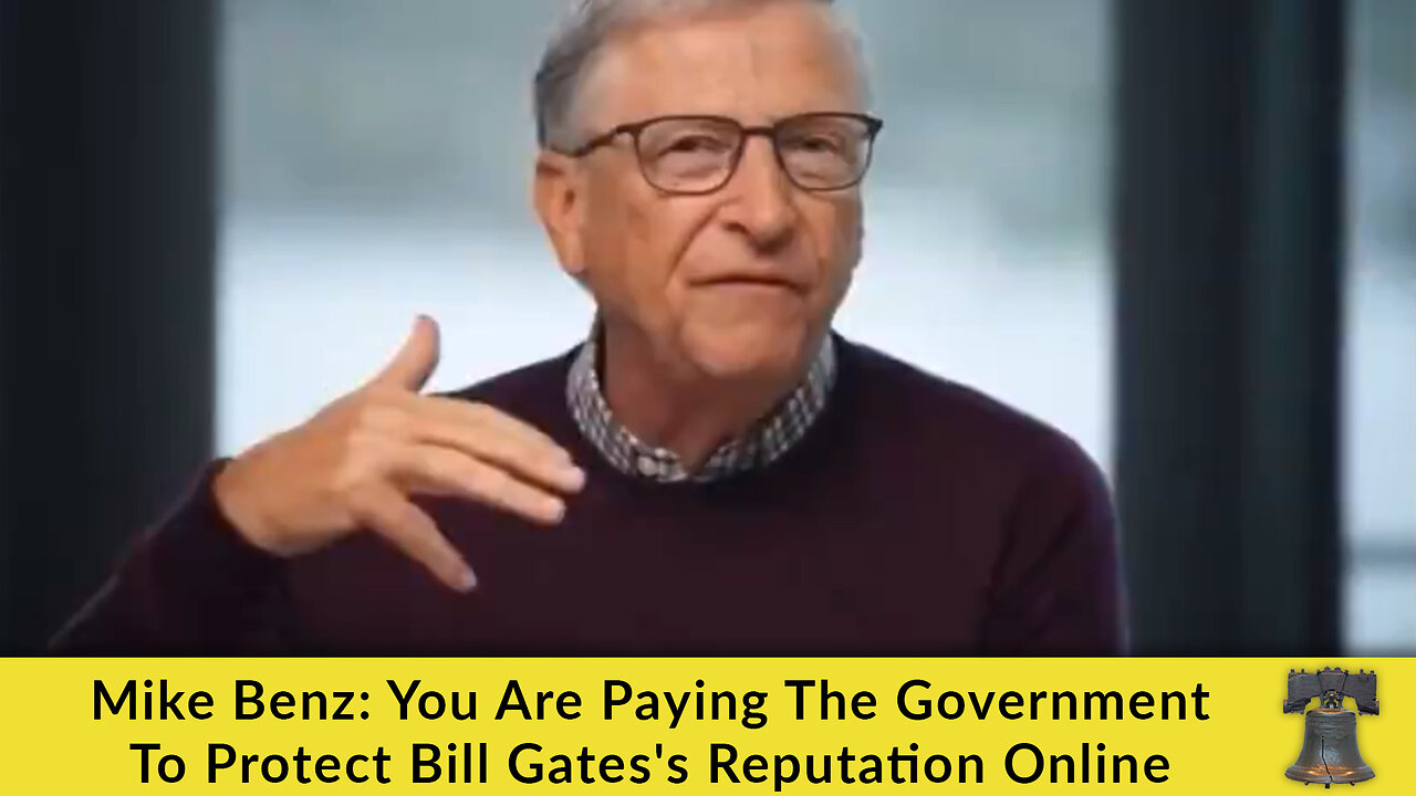 Mike Benz: You Are Paying The Government To Protect Bill Gates's Reputation Online