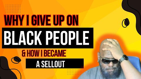WHY I GAVE UP ON BLACK AMERICA AND HOW I BECAME A SELLOUT
