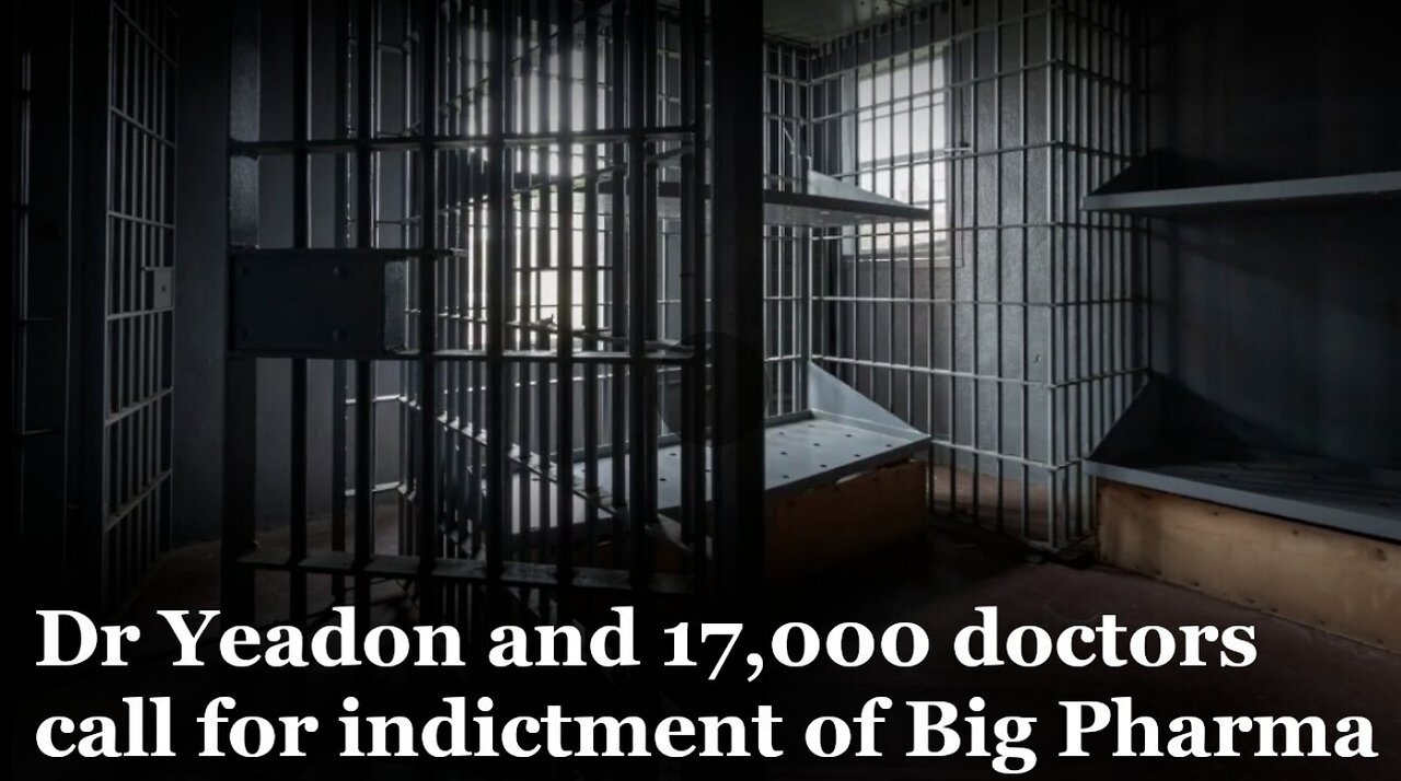 Dr. Yeadon and 17,000 Doctors Call for Indictment of Big Pharma