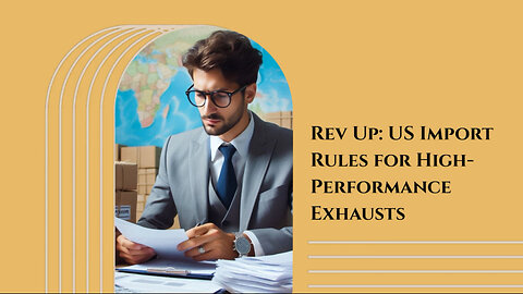 Importing Automotive Exhaust Systems: Navigating US Customs Regulations