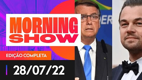BOLSONARO X DI CAPRIO - MORNING SHOW - 28/07/22