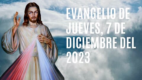 Evangelio de hoy Jueves, 7 de Diciembre del 2023.