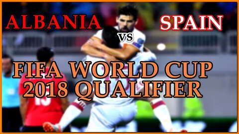 Albania vs Spain (FIFA World Cup 2018 Qualifier)