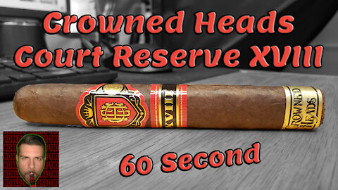 60 SECOND CIGAR REVIEW - Crowned Heads Court Reserve XVIII - Should I Smoke This