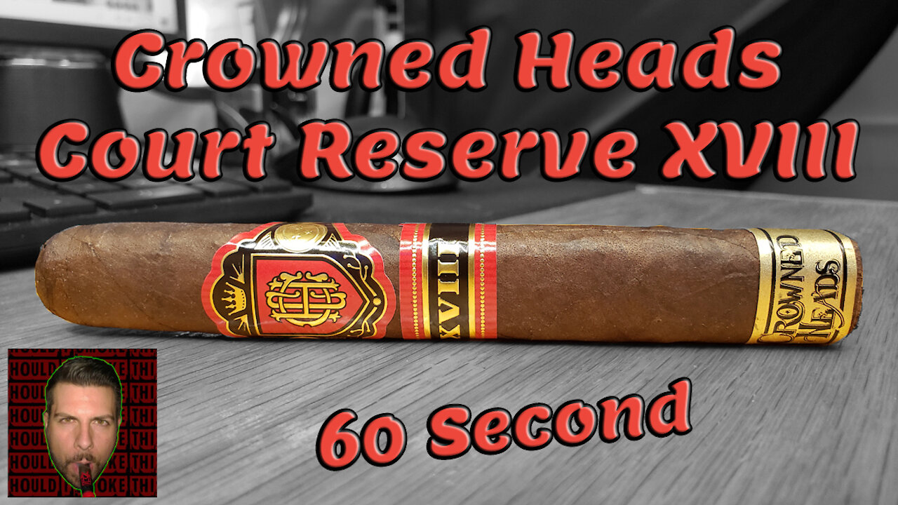 60 SECOND CIGAR REVIEW - Crowned Heads Court Reserve XVIII - Should I Smoke This