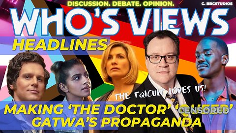 WHO'S VIEWS: HEADLINES-MAKING THE DOCTOR 'QU**R'/GATWA'S PROPAGANDA