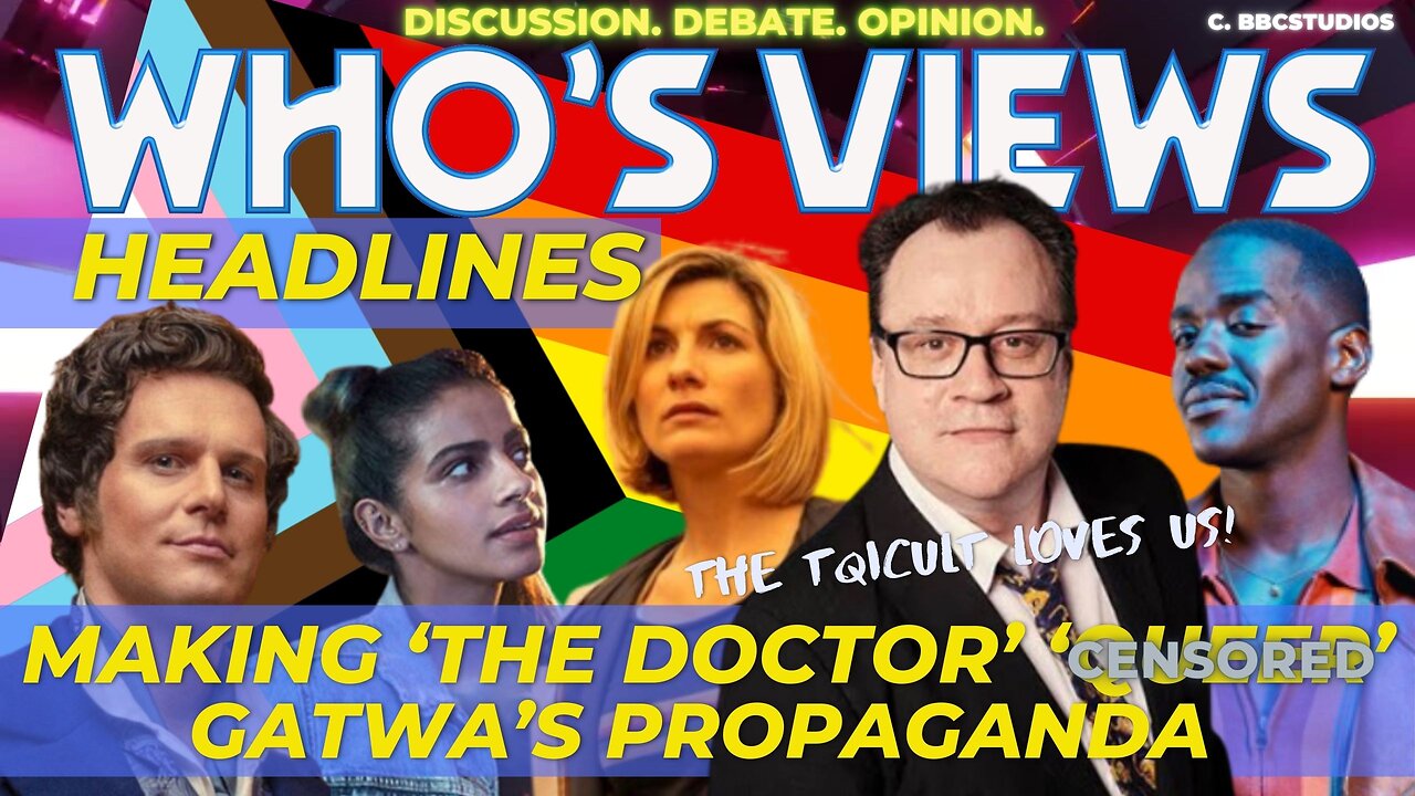 WHO'S VIEWS: HEADLINES-MAKING THE DOCTOR 'QU**R'/GATWA'S PROPAGANDA
