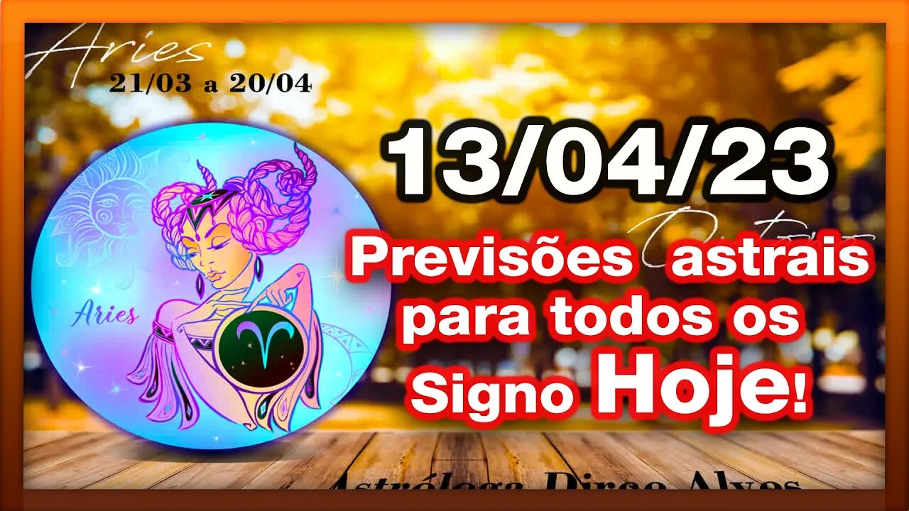 ♈ 𝐇𝐎𝐑Ó𝐒𝐂𝐎𝐏𝐎S 𝐃𝐎 𝐃𝐈𝐀! [QUINTA] 13/04/𝟐𝟎𝟐3 | #𝐒𝐈𝐆𝐍𝐎𝐒 E 𝙋𝑹𝑬𝑽𝑰𝑺Õ𝑬𝑺 𝑨𝑺𝑻𝑹𝑨𝑰𝑺 |𝑫𝒊𝒓𝒄𝒆 𝑨𝒍𝒗𝒆𝒔 #motivação