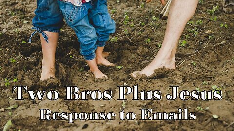 Two Bros Plus Jesus: Grounding my response to emails