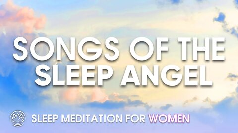 Songs of the Sleep Angel // Sleep Meditation for Women