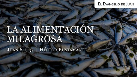 La alimentación milagrosa (Juan 6:1-15) - Héctor Bustamante