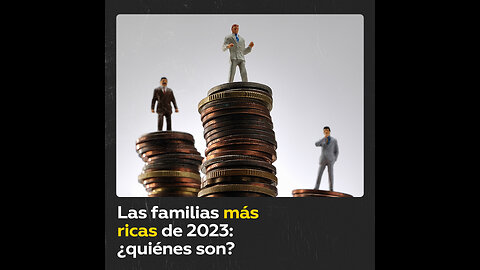 Revelan los nombres de las familias más ricas del mundo en 2023