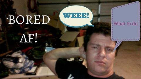 WHAT TO DO? WHAT TO DO????- Soo very motivated...sarcasm!!!!