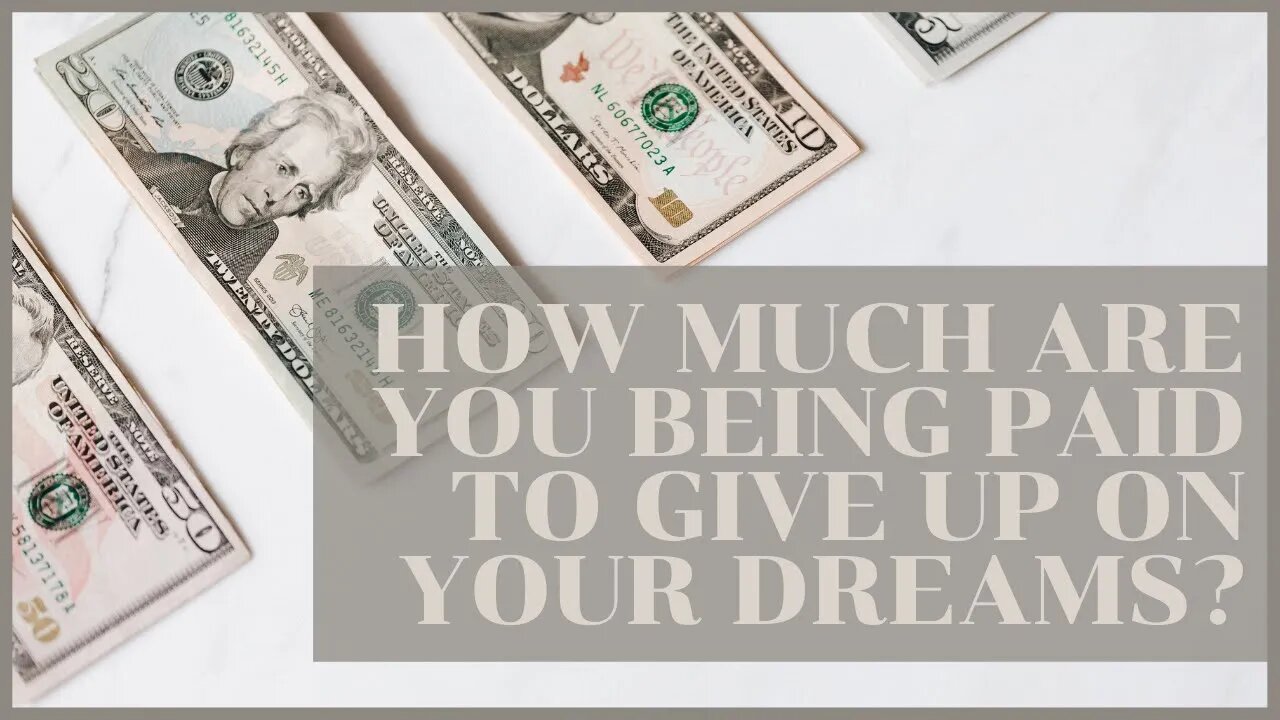 How much are you being paid to give up on your dreams?