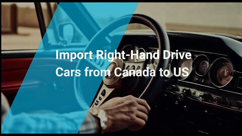 Importing a Right-Hand Drive Car from Canada to the US: What You Need to Know