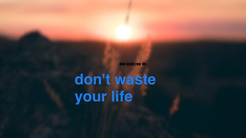 Don't waste your life