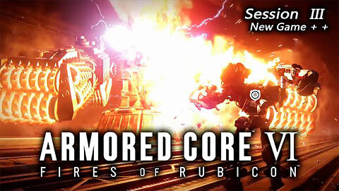 Spit ALL Da Bullets! | Armored Core VI: Fires of Rubicon - New Game + + (Session III)
