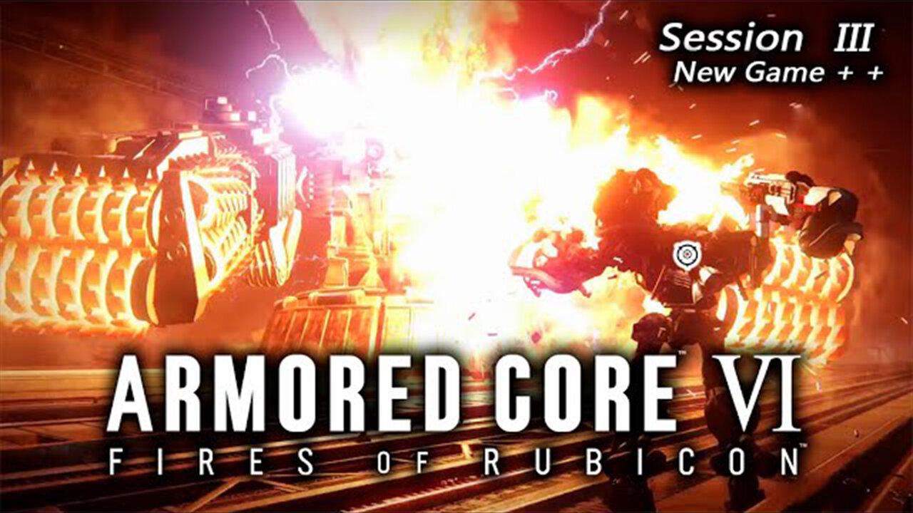 Spit ALL Da Bullets! | Armored Core VI: Fires of Rubicon - New Game + + (Session III)