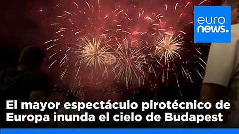 El mayor espectáculo pirotécnico de Europa inunda el cielo de Budapest