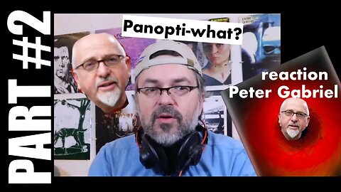 pt2 Peter Gabriel Reaction | Panopticom