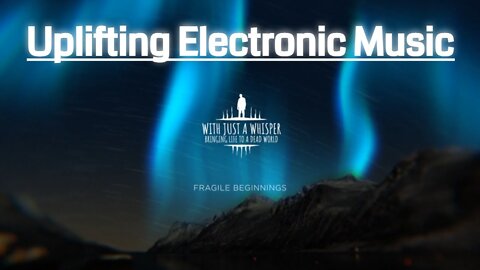 (Uplifting/Energizing Electronic Music) With Just a Whisper - Fragile Beginnings (Full Album Stream)