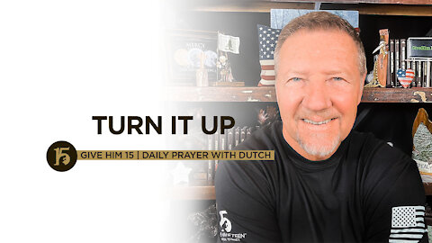 Turn It Up | Give Him 15: Daily Prayer with Dutch | June 17