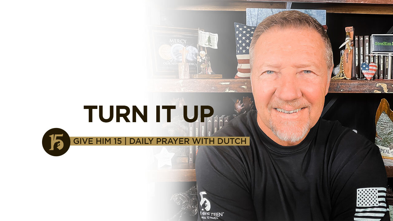 Turn It Up | Give Him 15: Daily Prayer with Dutch | June 17