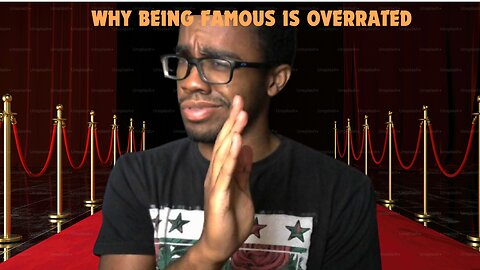 BEING FAMOUS IS OVERRATED AND HERES WHY