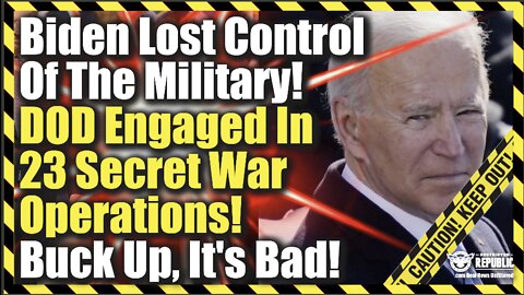 Biden Loses Control Of Military—DOD Engaged In 23 Secret War Operations—Buck Up, It’s Bad!