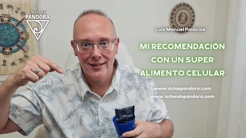 Mi Recomendación con un Super Alimento Celular. Luis Palacios